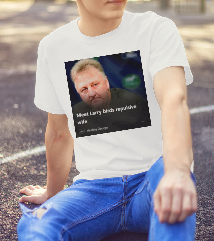 Healthy George Presents Meeting Larry Birds Repulsive Wife T-Shirt