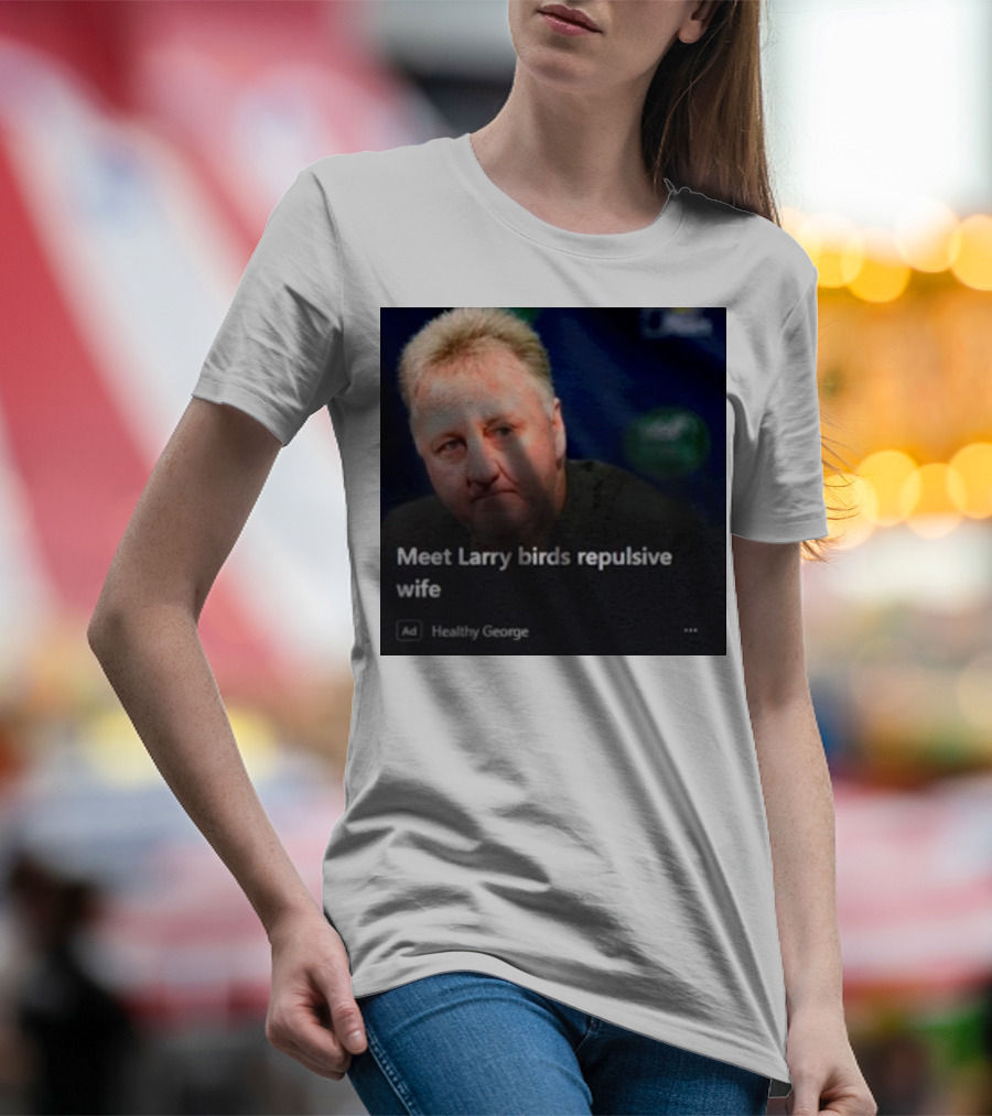 Healthy George Presents Meeting Larry Birds Repulsive Wife T-Shirt