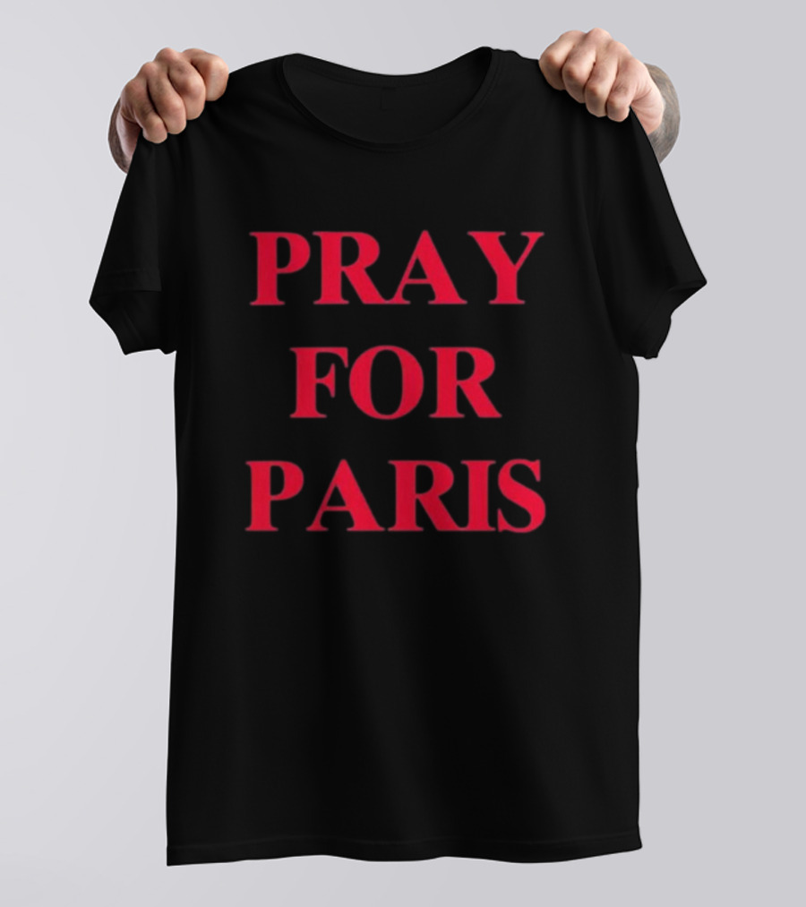 PRAY FOR PARIS AND THEN YOU PRAY FOR ME T-Shirt
