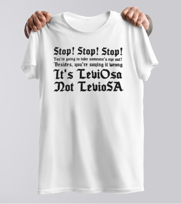 Stop Stop Stop You’re Going To Take Someone’s Eye Out It’s LeviOsa Not LevioSA T-Shirt