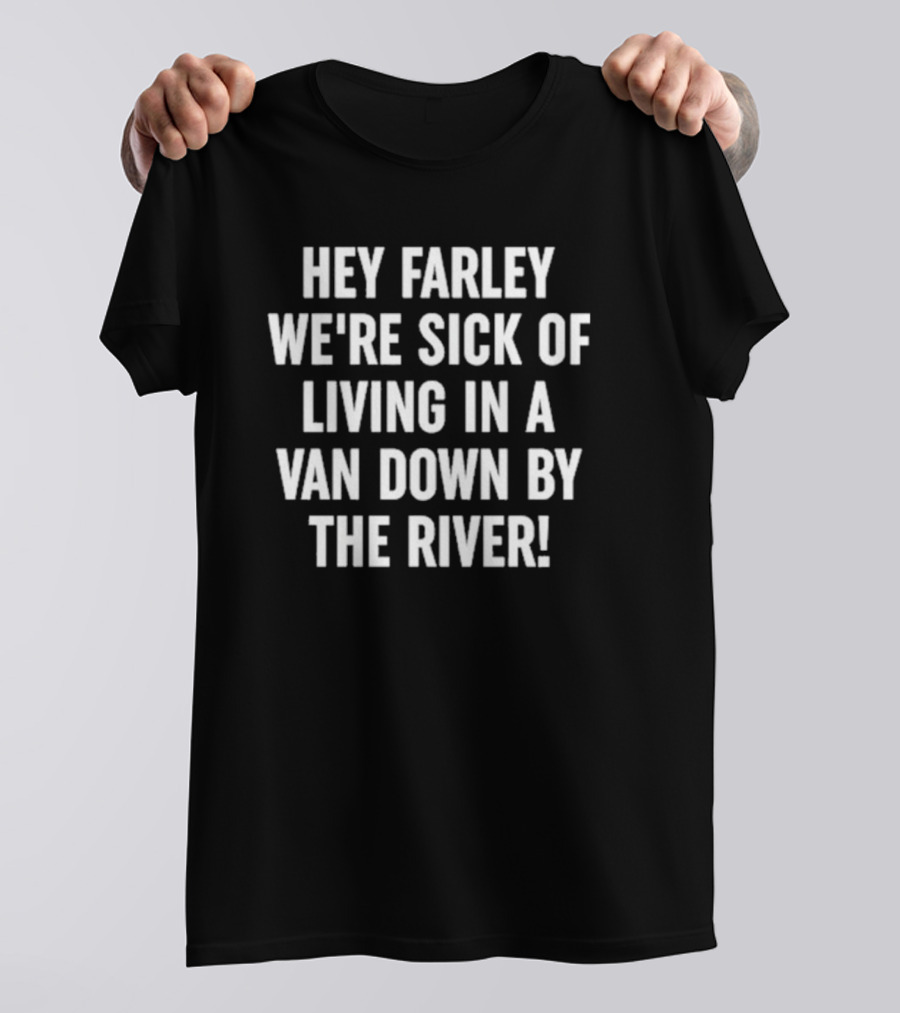 UAW Hey Farley We're Sick Of Living In A Van Down By The River T-Shirt