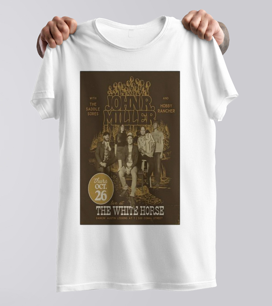 John R. Miller Live At The White Horse With The Saddle Sores And Hobby Rancher Oct 26 Dancin’ Austin Lessons At 7 1500 Comal Street T-Shirt