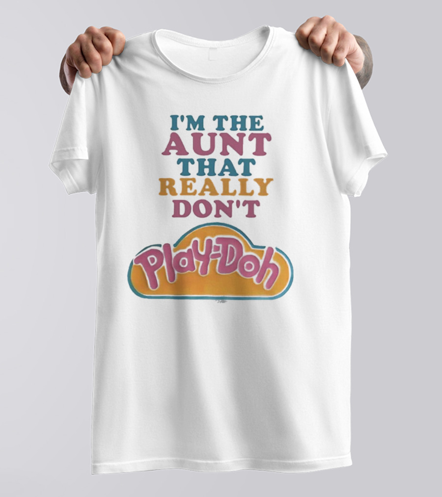 I’m The Aunt That Really Don’t Play-Doh T-Shirt