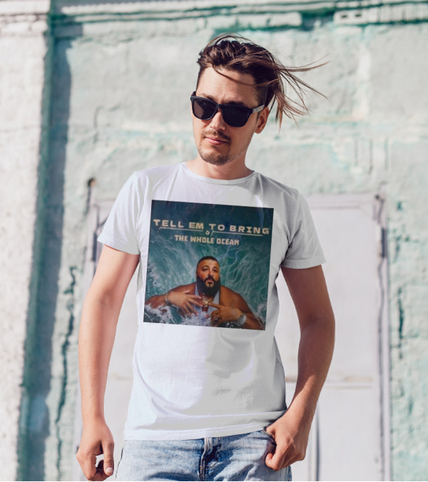 DJ Khaled Tell Em To Bring The Whole Ocean T-Shirt