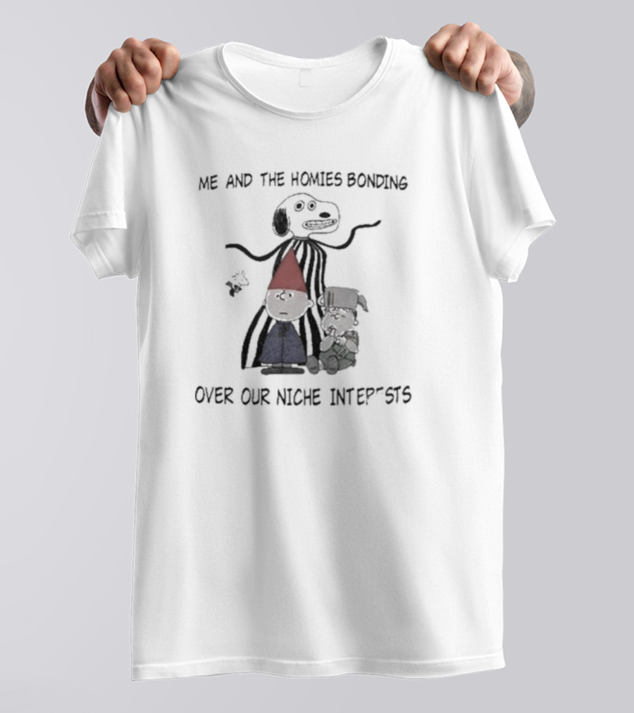 Me And The Homies Bonding Over Our Niche Interests T-Shirt
