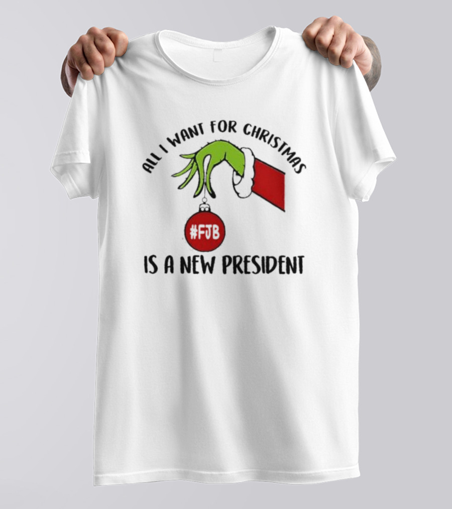 All I Want For Christmas Is A New President The Grinch Hand #FJB T-Shirt