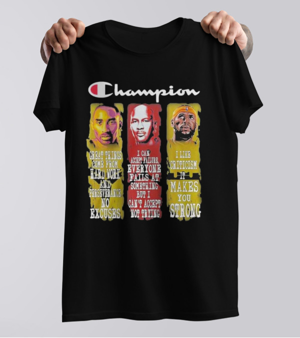Champion Kobe Bryant LeBron James Michael Jordan Great Things Come From Hard Work T-Shirt