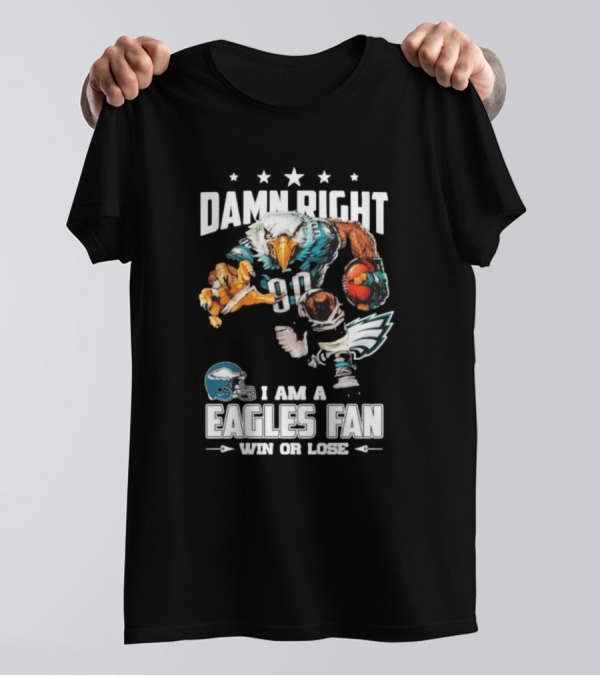 Damn Right I Am A Philadelphia Eagles Fan Win Or Lose Eagle Football Player T-Shirt