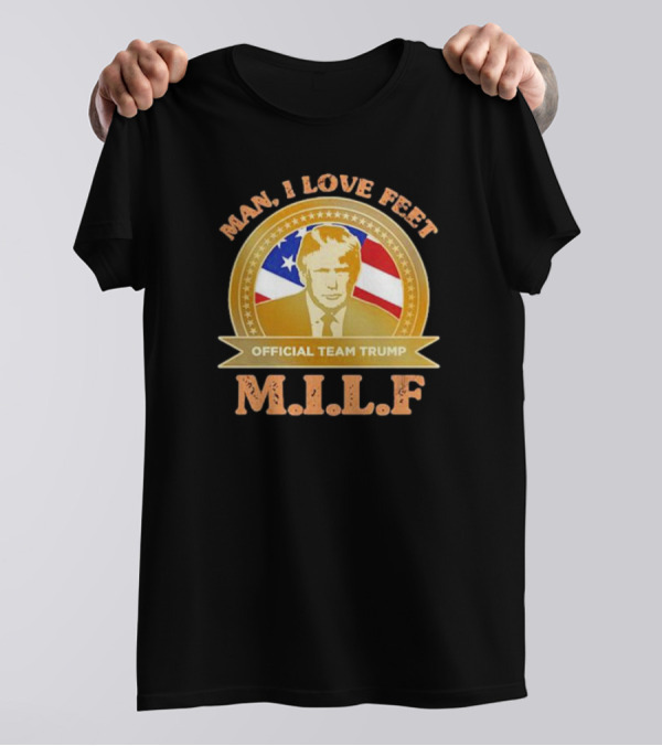 Man I Love Feet Official Team Trump M.I.L.F T-Shirt