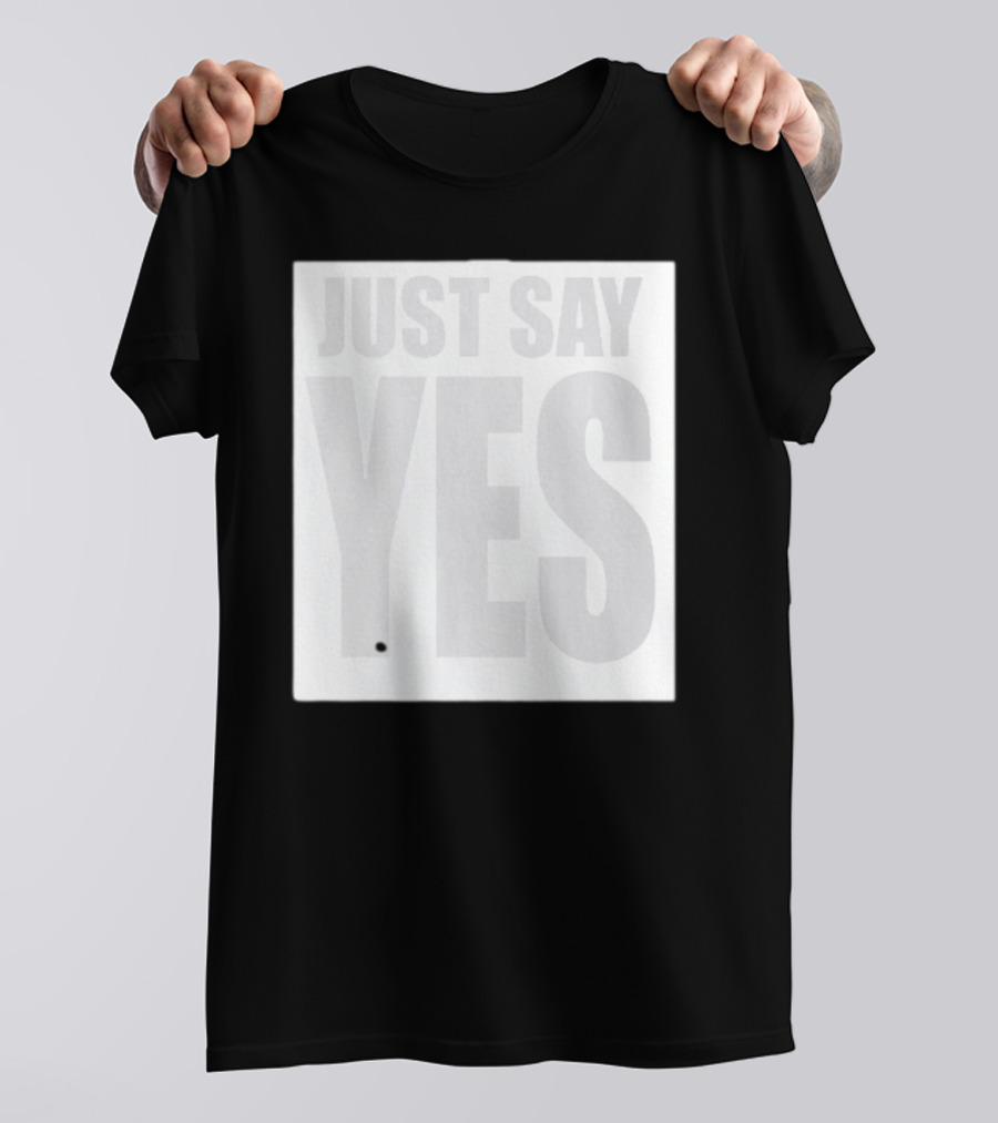 Just Say Yes Affirmative Message T-Shirt