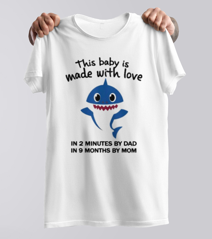 This Baby Is Made With Love In 2 Minutes By Dad In 9 Months By Mom Baby Shark T-Shirt