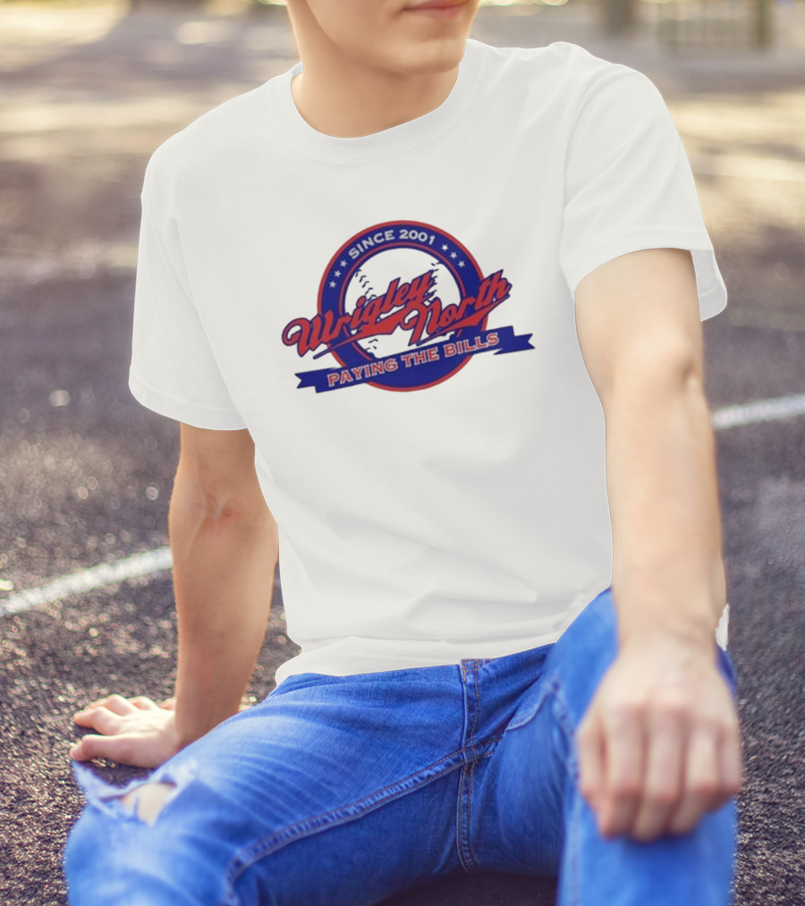Wrigley North Since 2001 Paying The Bills T-Shirt