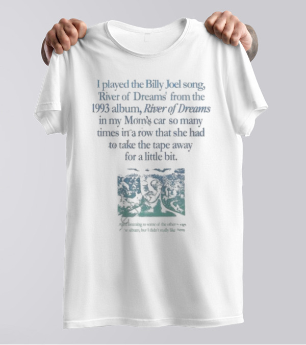 Waveygoods I Played The Billy Joel Song River Of Dreams From The 1993 Album In My Mom's Car T-Shirt