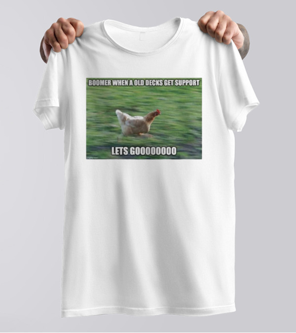 Boomer When A Old Decks Get Support Lets Gooooooooo T-Shirt