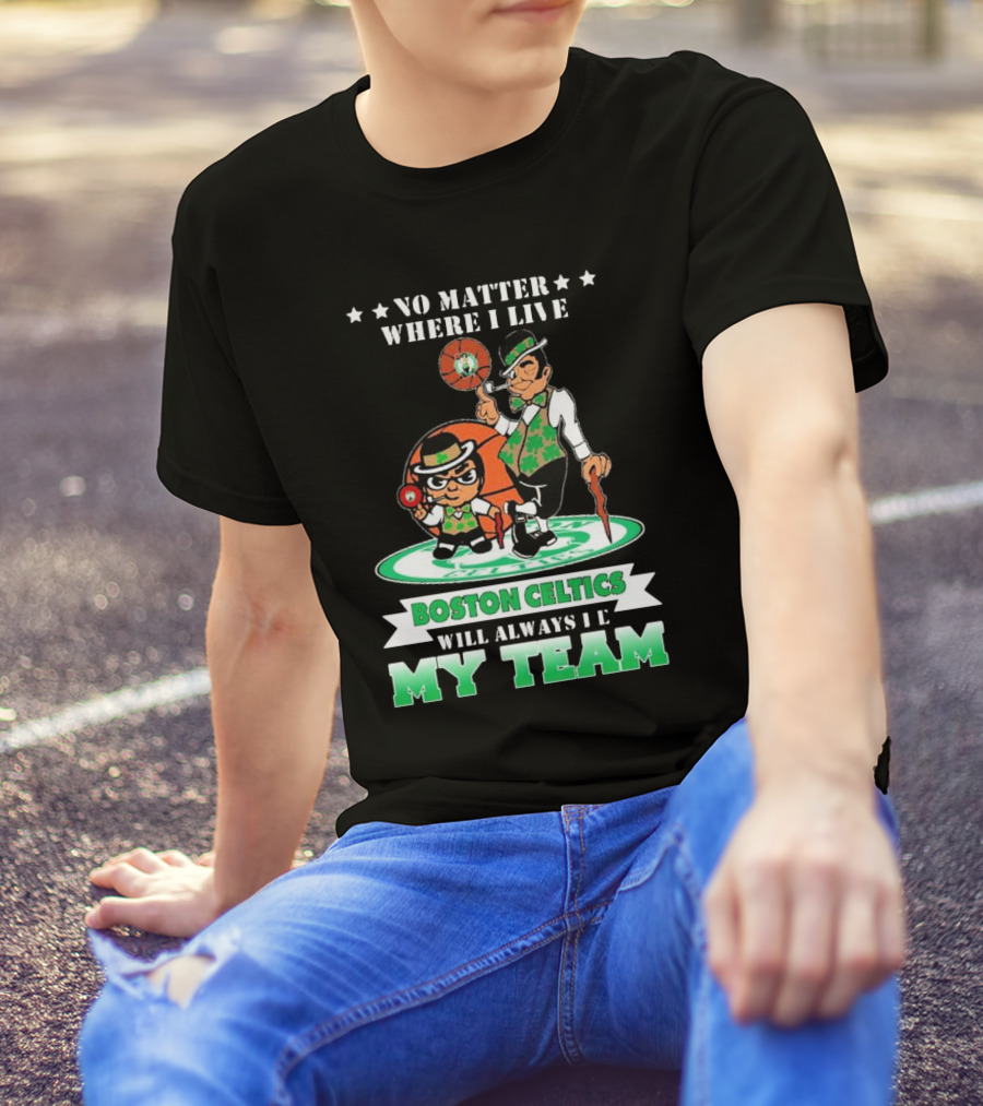 No Matter Where I Live Boston Celtics Will Always Be My Team T-Shirt