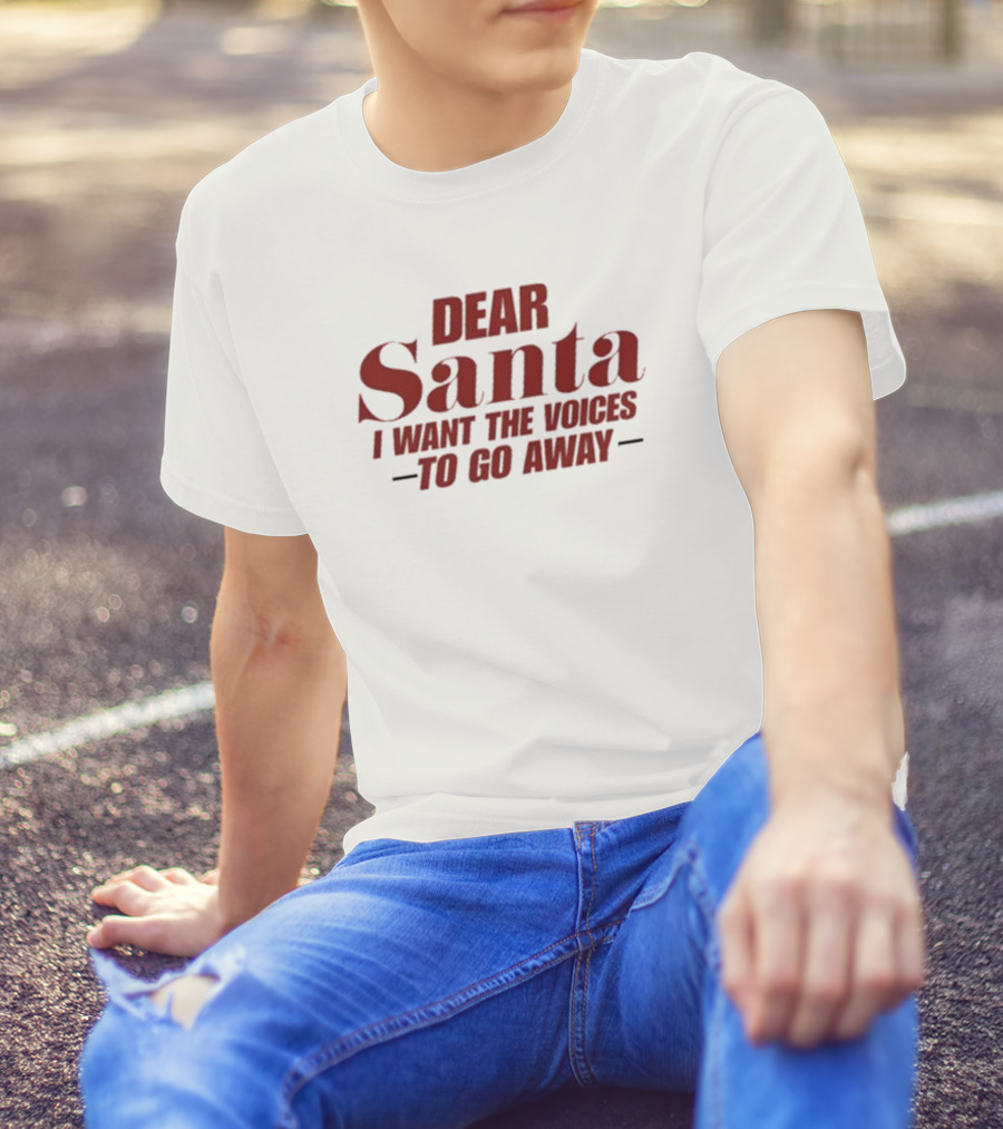 Dear Santa I Want The Voices To Go Away T-Shirt