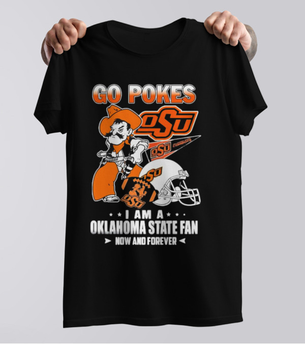 Go Pokes OSU Cowboys I Am A Oklahoma State Fan Now And Forever T-Shirt