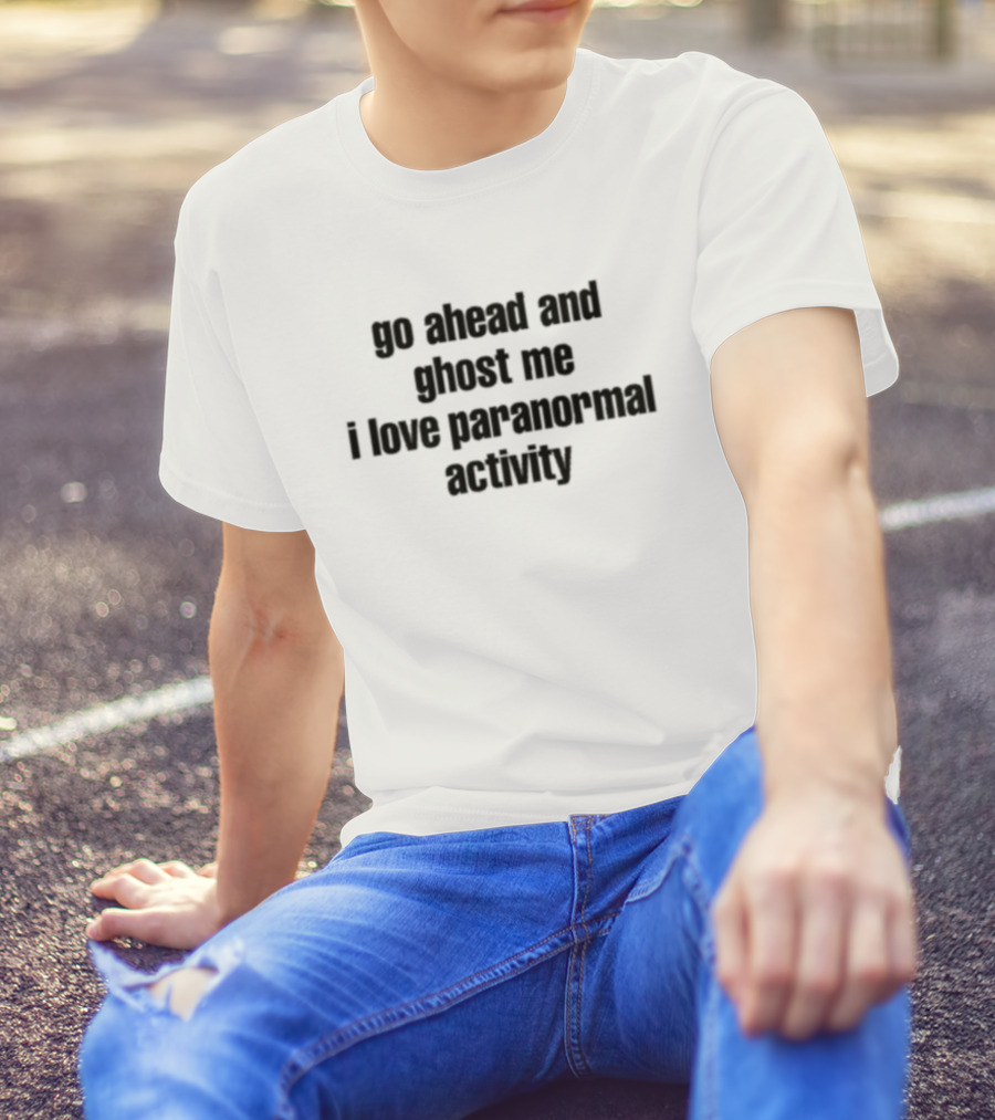 Ruleece Go Ahead And Ghost Me I Love Paranormal Activity Text T-Shirt