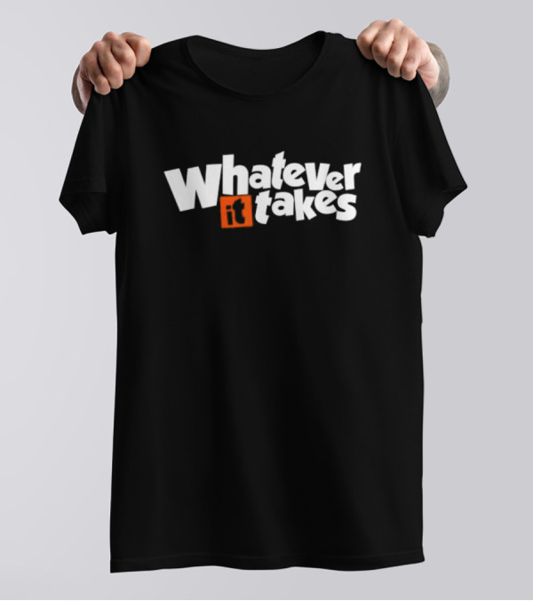 Whatever It Takes Bold White Text With Orange Highlight T-Shirt