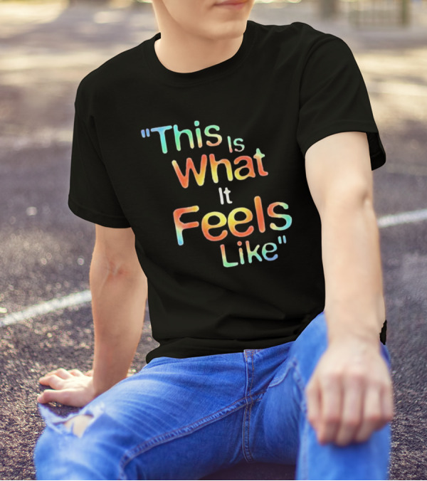 This Is What It Feels Like T-Shirt