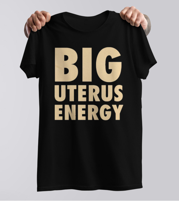 BIG UTERUS ENERGY T-Shirt