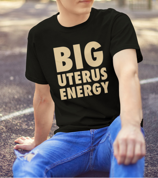 BIG UTERUS ENERGY T-Shirt