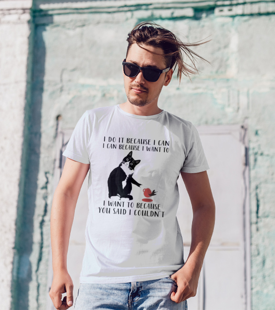 I Do It Because I Can I Can Because I Want To I Want To Because You Said I Couldn't Cat And Yarn T-Shirt