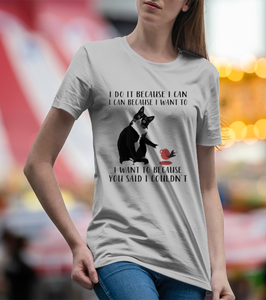 I Do It Because I Can I Can Because I Want To I Want To Because You Said I Couldn't Cat And Yarn T-Shirt