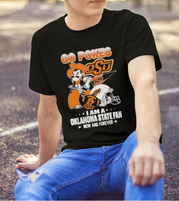 Go Pokes OSU I Am A Oklahoma State Cowboys Fan Now And Forever T-Shirt