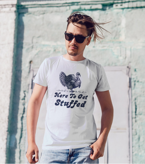 Here To Get Stuffed Turkey Thanksgiving Humor T-Shirt
