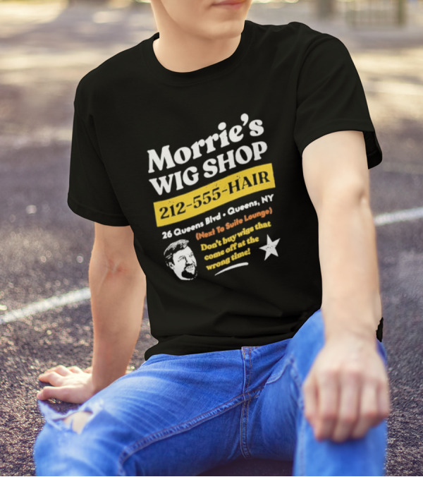 Morrie's Wig Shop 212-555-HAIR 26 Queens Blvd Queens NY Next To Suite Lounge Don’t Buy Wigs That Come Off At The Wrong Time T-Shirt