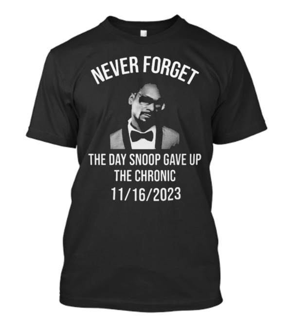 Never Forget The Day Snoop Gave Up The Chronic 11/16/2023 Snoop Dogg T-Shirt