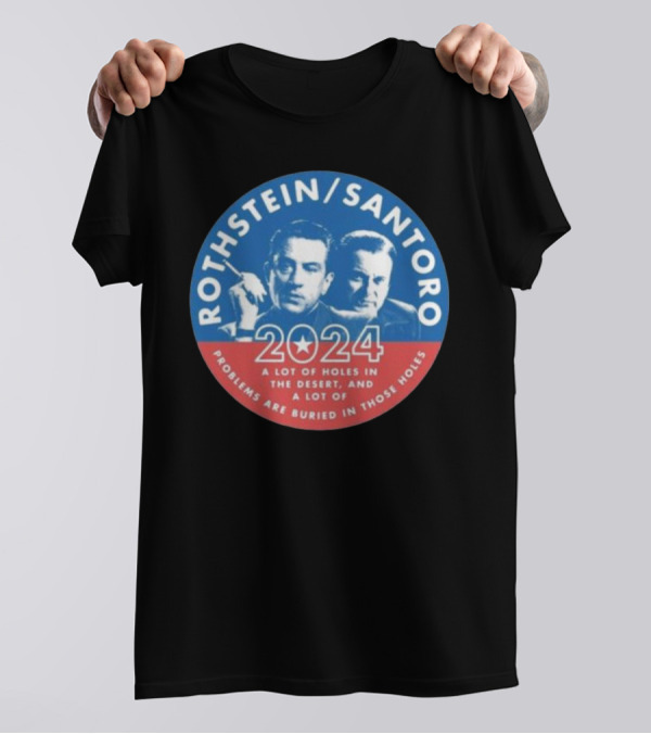 Rothstein Santoro 2024 A Lot Of Holes In The Desert And A Lot Of Problems Are Buried In Those Holes T-Shirt