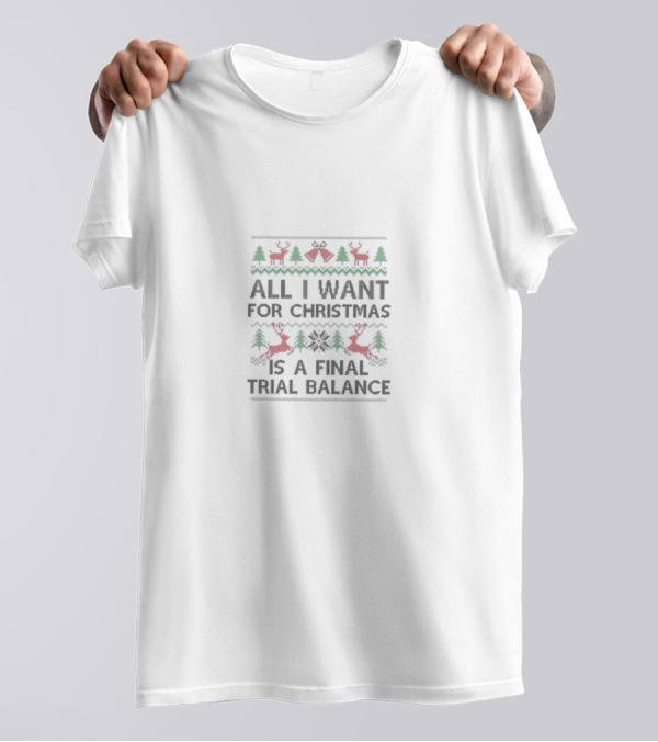 All I Want For Christmas Is A Final Trial Balance With Reindeer And Trees T-Shirt