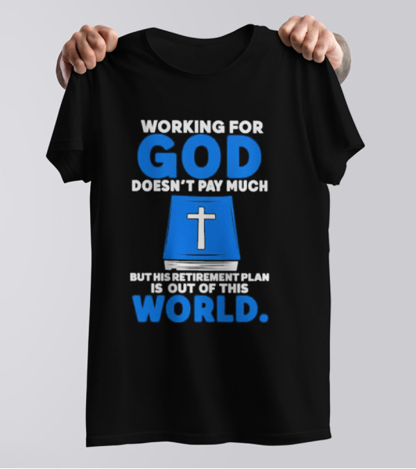 Working For God Doesn’t Pay Much But His Retirement Plan Is Out Of This World Cross Bible Book T-Shirt