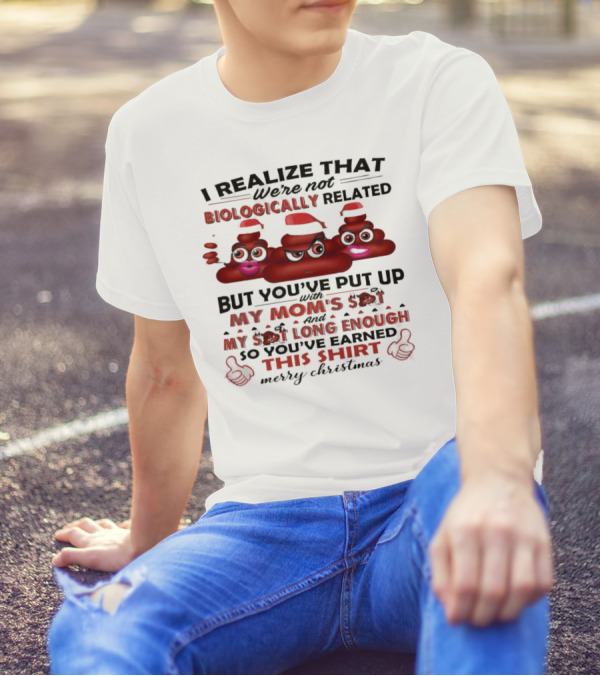 I Realize That We’re Not Biologically Related But You’ve Put Up With My Mom’s Shit And My Shit Long Enough So You’ve Earned This Shirt Merry Christmas T-Shirt