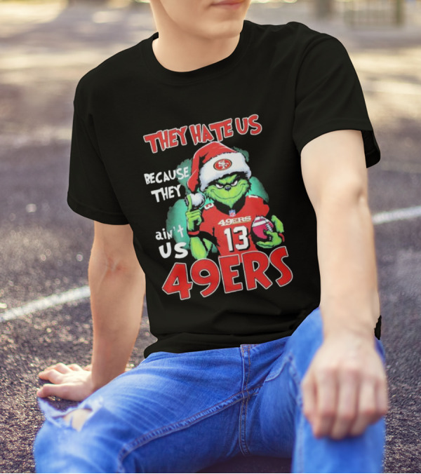 The Grinch They Hate Us Because They Ain't Us San Francisco 49ers Christmas Football T-Shirt