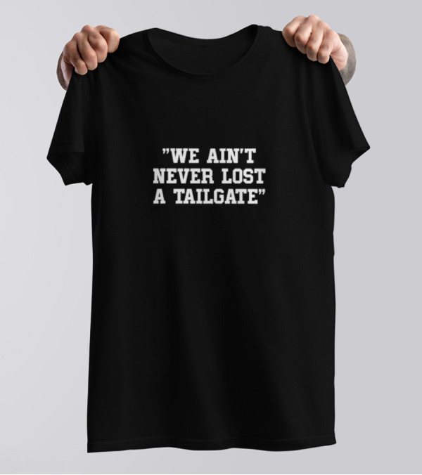 We Ain't Never Lost A Tailgate T-Shirt