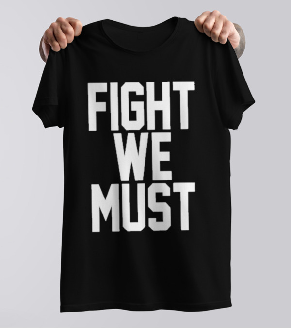 FIGHT WE MUST Classic Bold Motivational Text T-Shirt