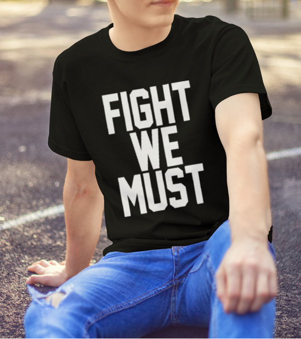 FIGHT WE MUST Classic Bold Motivational Text T-Shirt
