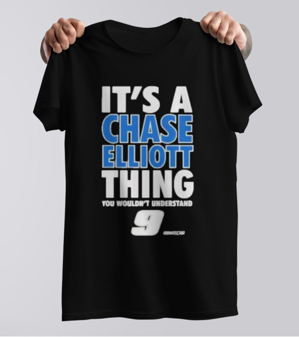 It’s A Chase Elliott Thing You Wouldn’t Understand 9 NASCAR T-Shirt