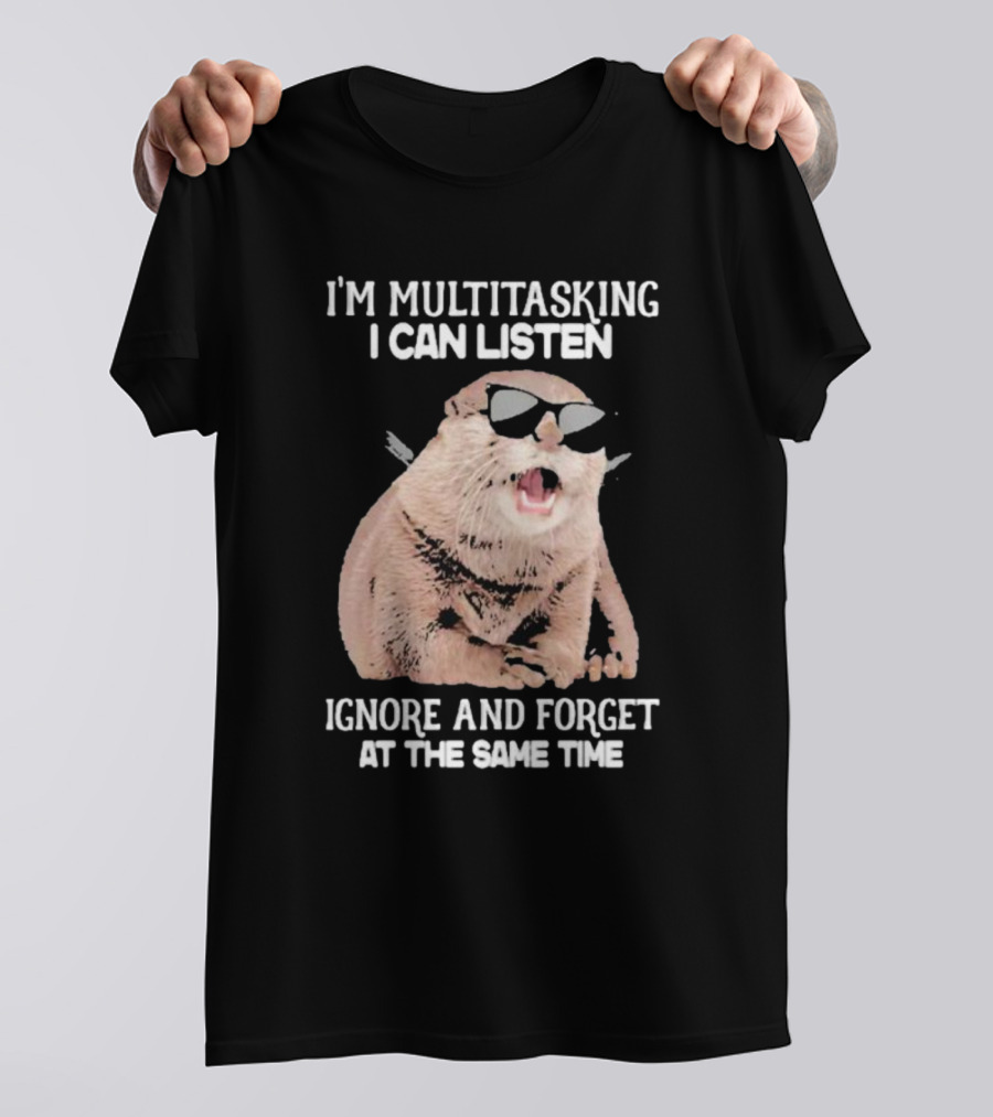 Otter Wearing Glasses I’m Multitasking I Can Listen Ignore And Forget At The Same Time T-Shirt