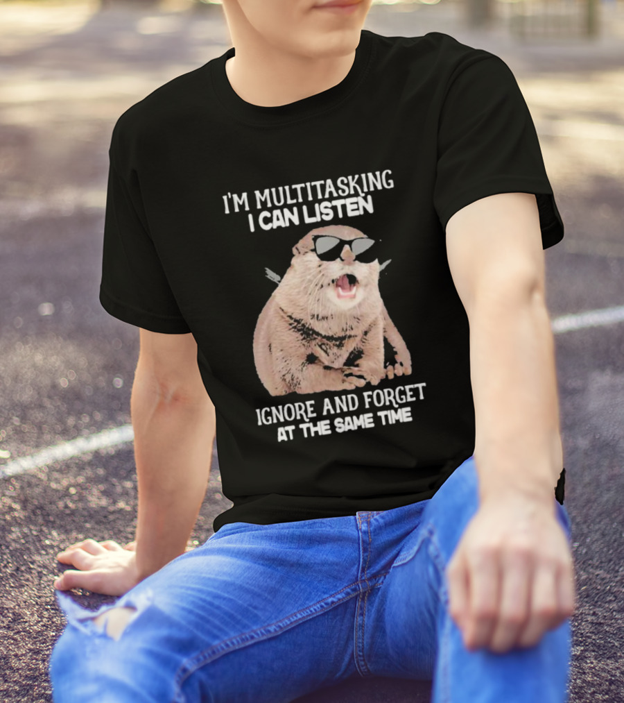 Otter Wearing Glasses I’m Multitasking I Can Listen Ignore And Forget At The Same Time T-Shirt