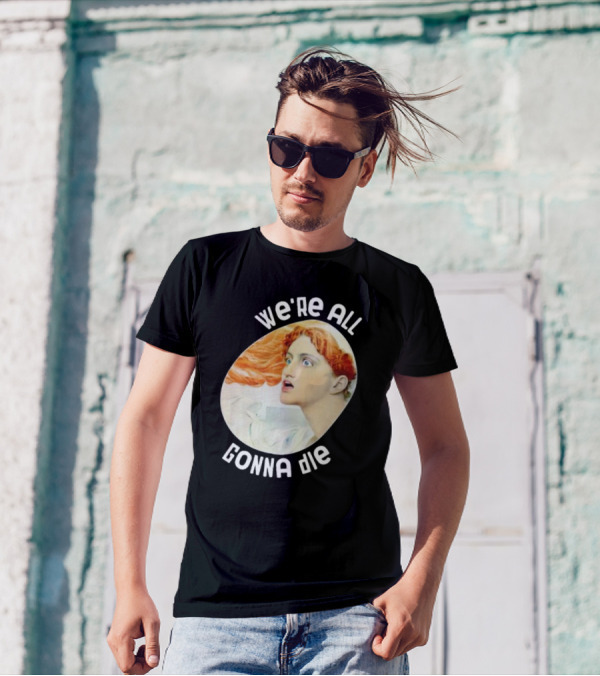 We're All Gonna Die Kassandra Pot8um T-Shirt