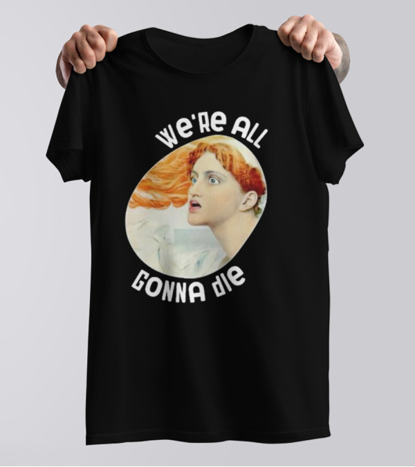 We're All Gonna Die Kassandra Pot8um T-Shirt