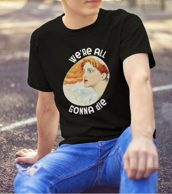 We're All Gonna Die Kassandra Pot8um T-Shirt