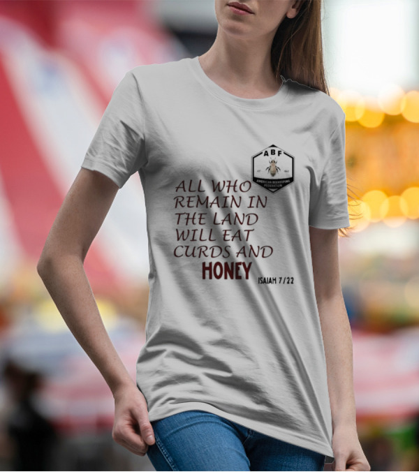 All Who Remain In The Land Will Eat Curds And Honey Isaiah 7 22 ABF American Beekeeping Federation 187 1943 T-Shirt