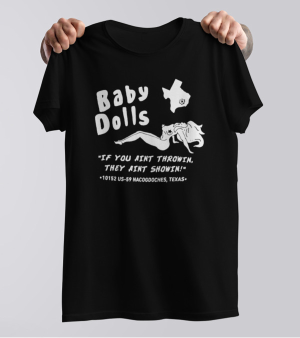 Baby Dolls If You Aint Throwin They Aint Showin Nacogdoches Texas 10152 US-59 T-Shirt