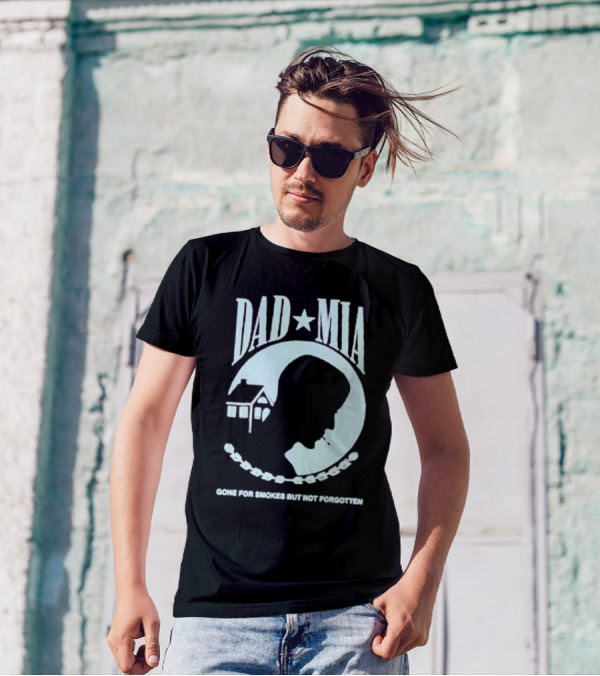 Dad Mia Gone For Smokes But Not Forgotten Missing Father Silhouette And House T-Shirt