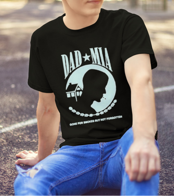 Dad Mia Gone For Smokes But Not Forgotten Missing Father Silhouette And House T-Shirt